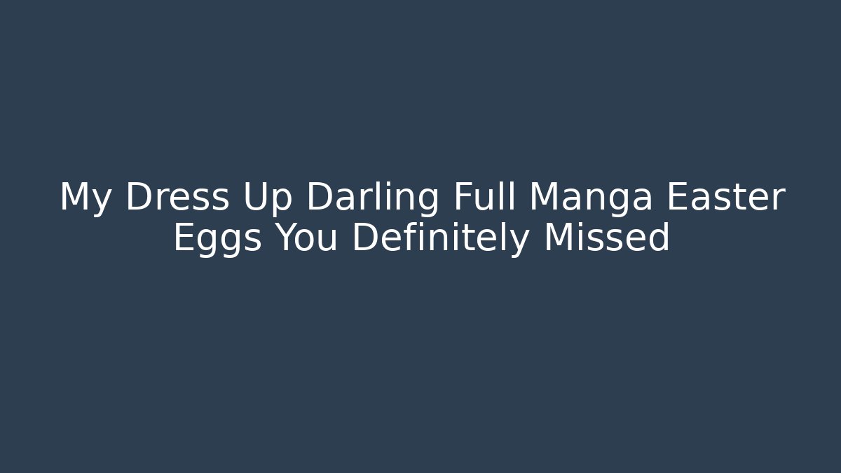 My Dress Up Darling Full Manga Easter Eggs You Definitely Missed