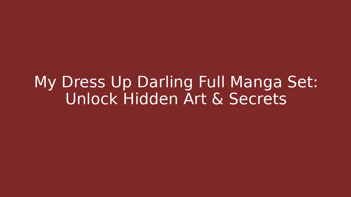 My Dress Up Darling Full Manga Set: Unlock Hidden Art & Secrets