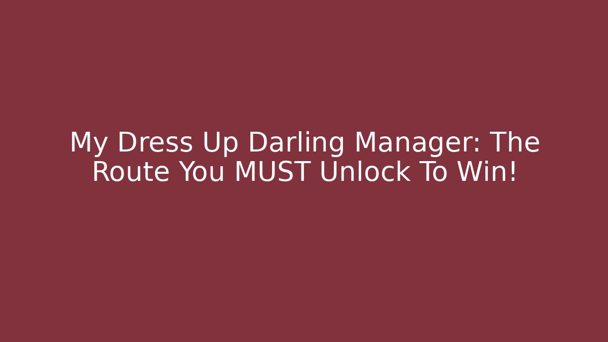 My Dress Up Darling Manager: The Route You MUST Unlock To Win!