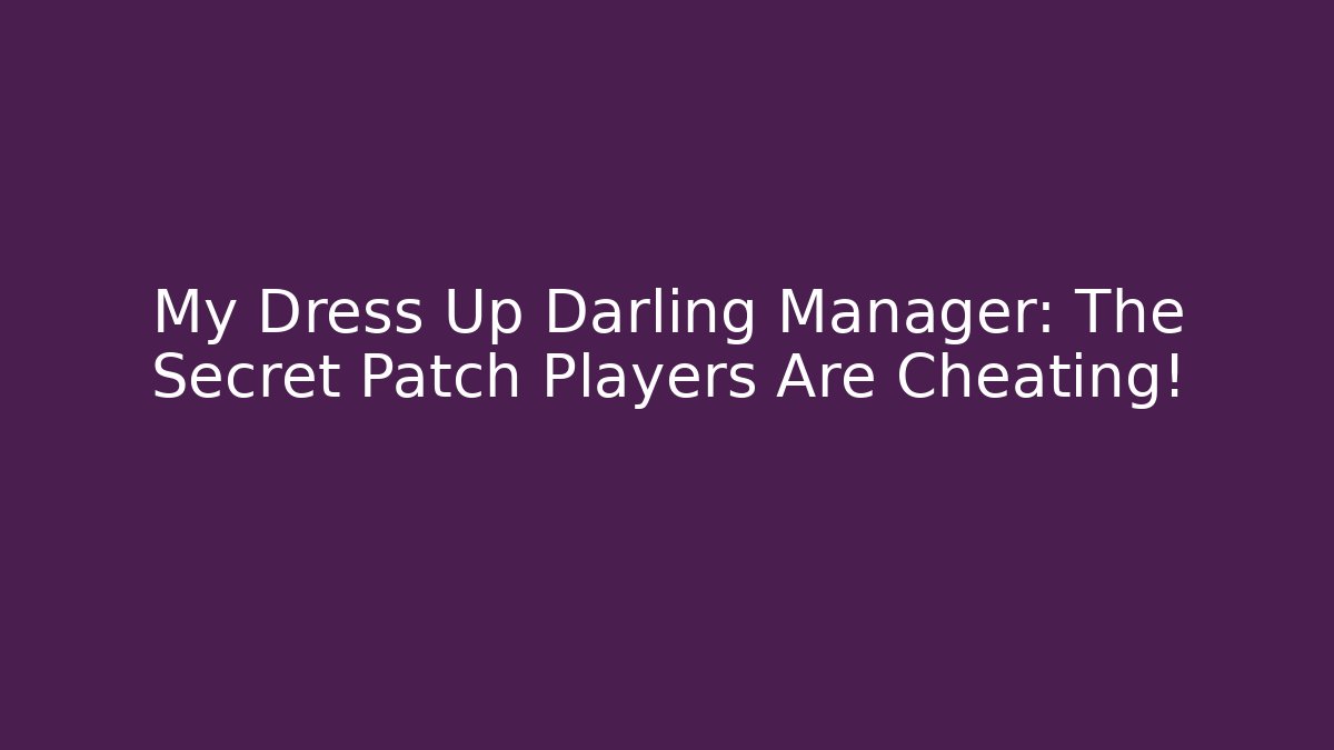 My Dress Up Darling Manager: The Secret Patch Players Are Cheating!