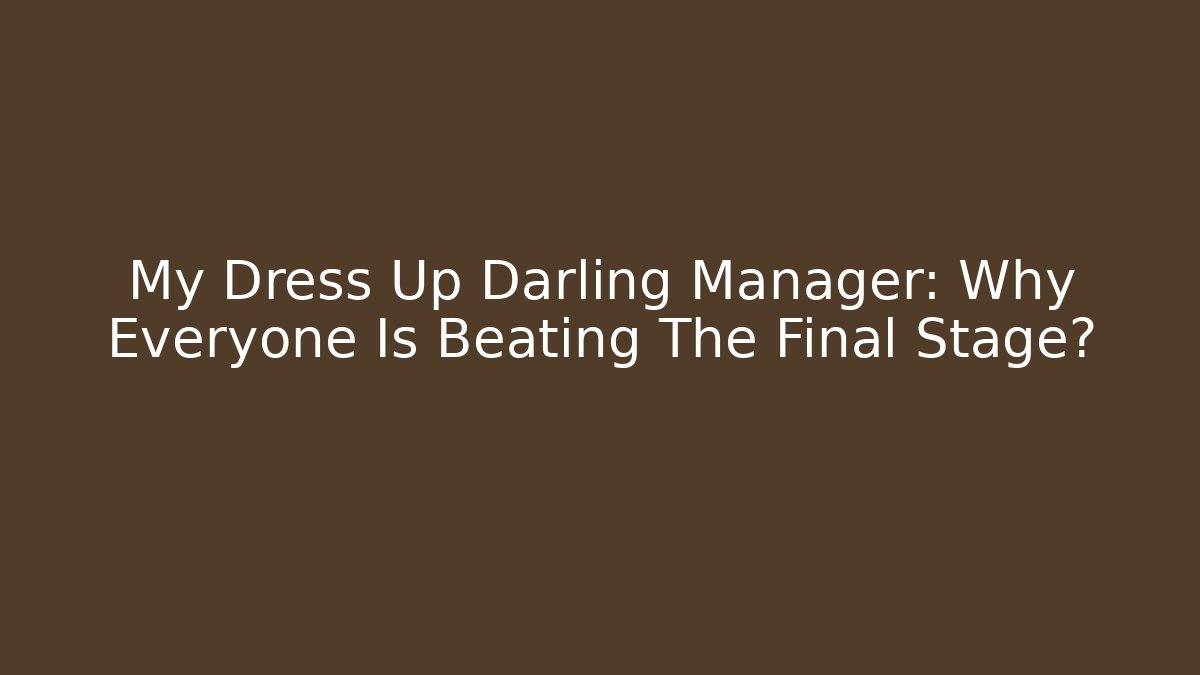 My Dress Up Darling Manager: Why Everyone Is Beating The Final Stage?