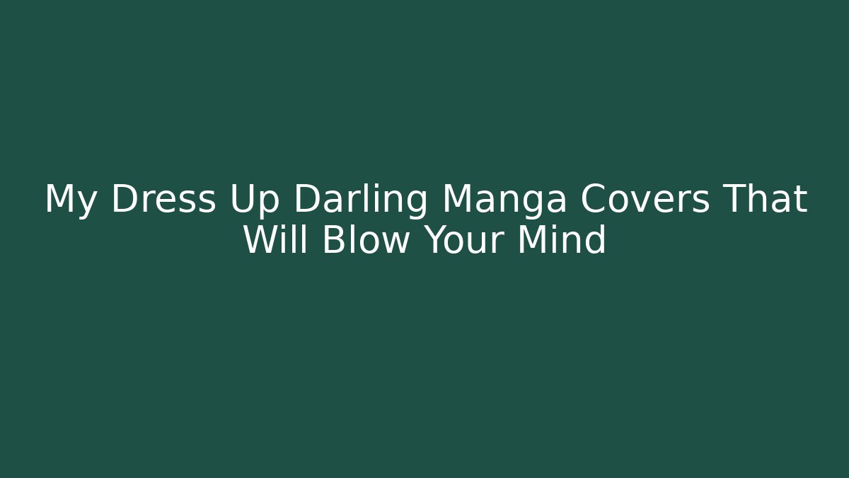My Dress Up Darling Manga Covers That Will Blow Your Mind