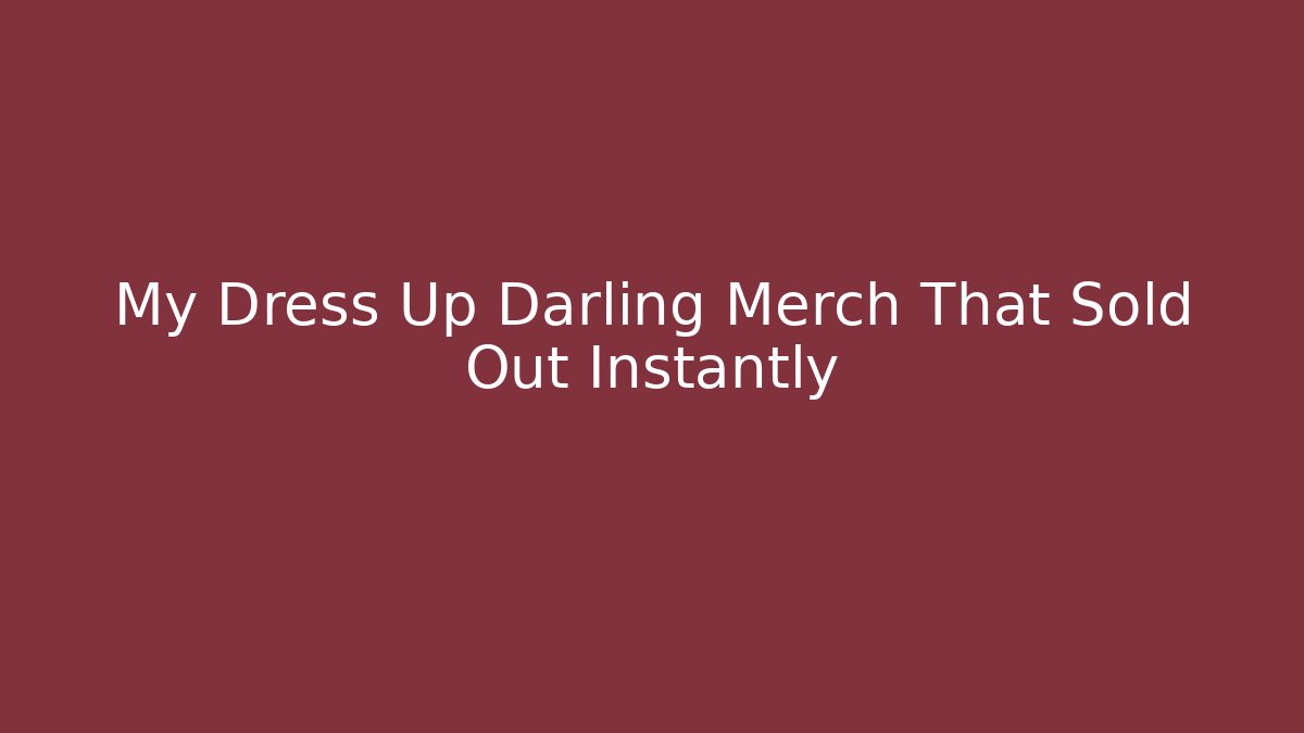 My Dress Up Darling Merch That Sold Out Instantly
