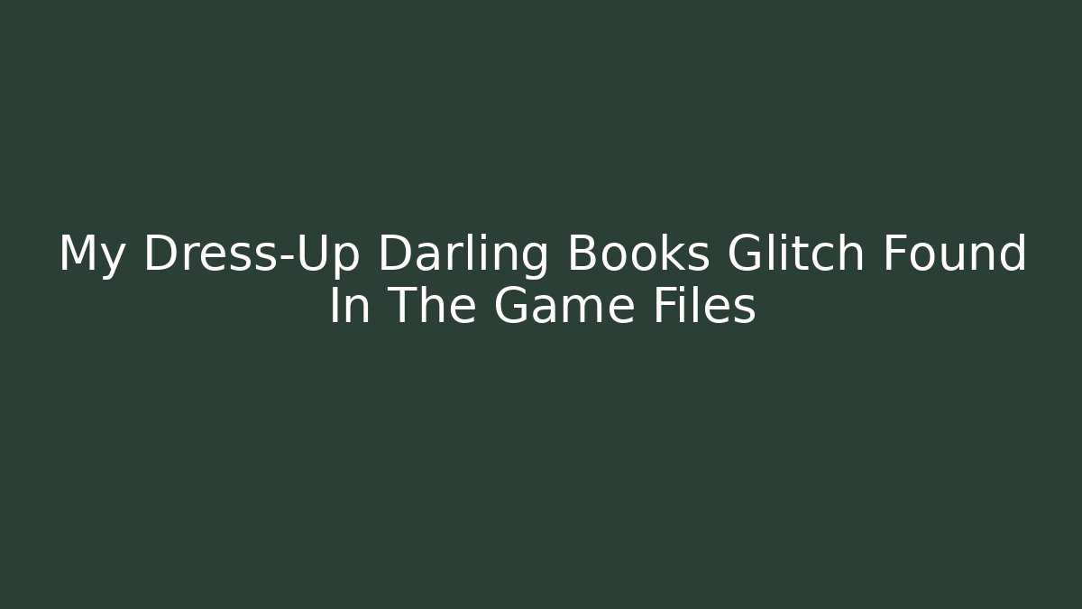 My Dress-Up Darling Books Glitch Found In The Game Files