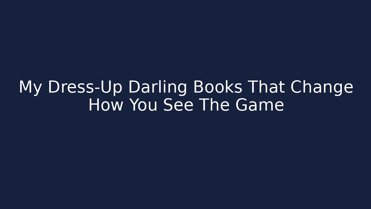My Dress-Up Darling Books That Change How You See The Game