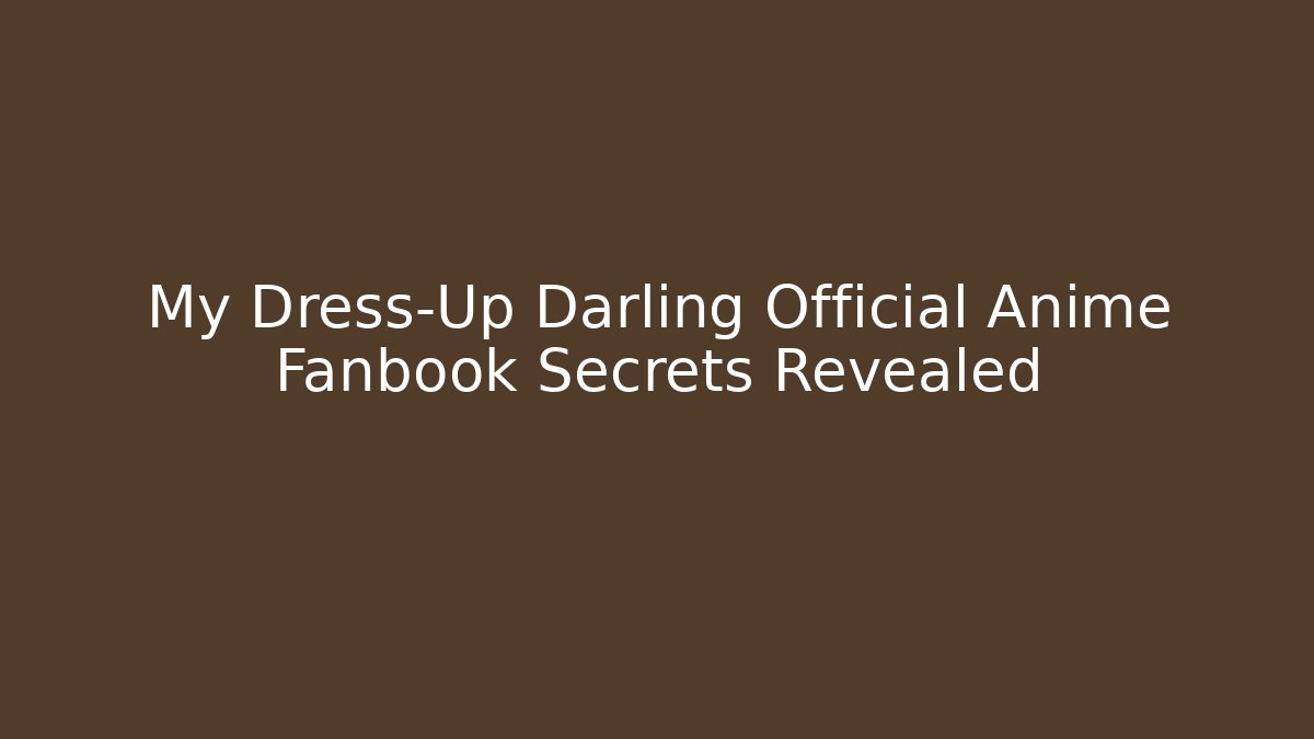 My Dress-Up Darling Official Anime Fanbook Secrets Revealed