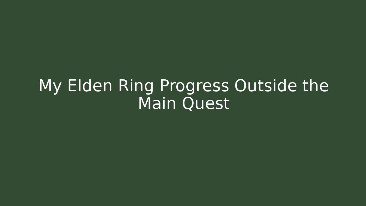 My Elden Ring Progress Outside the Main Quest - Create More Assets