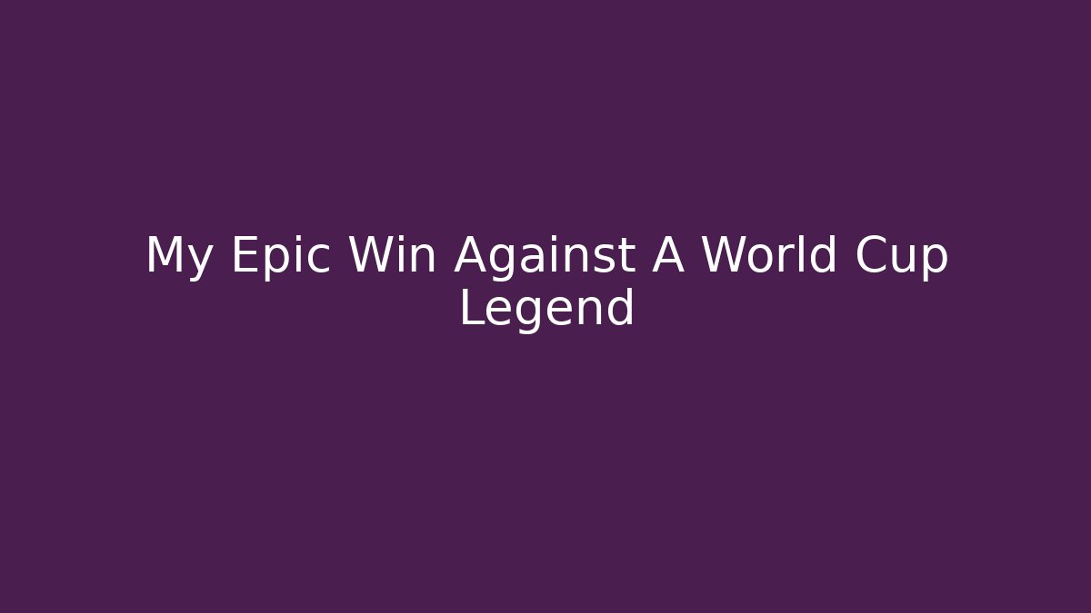 My Epic Win Against A World Cup Legend - Create More Assets