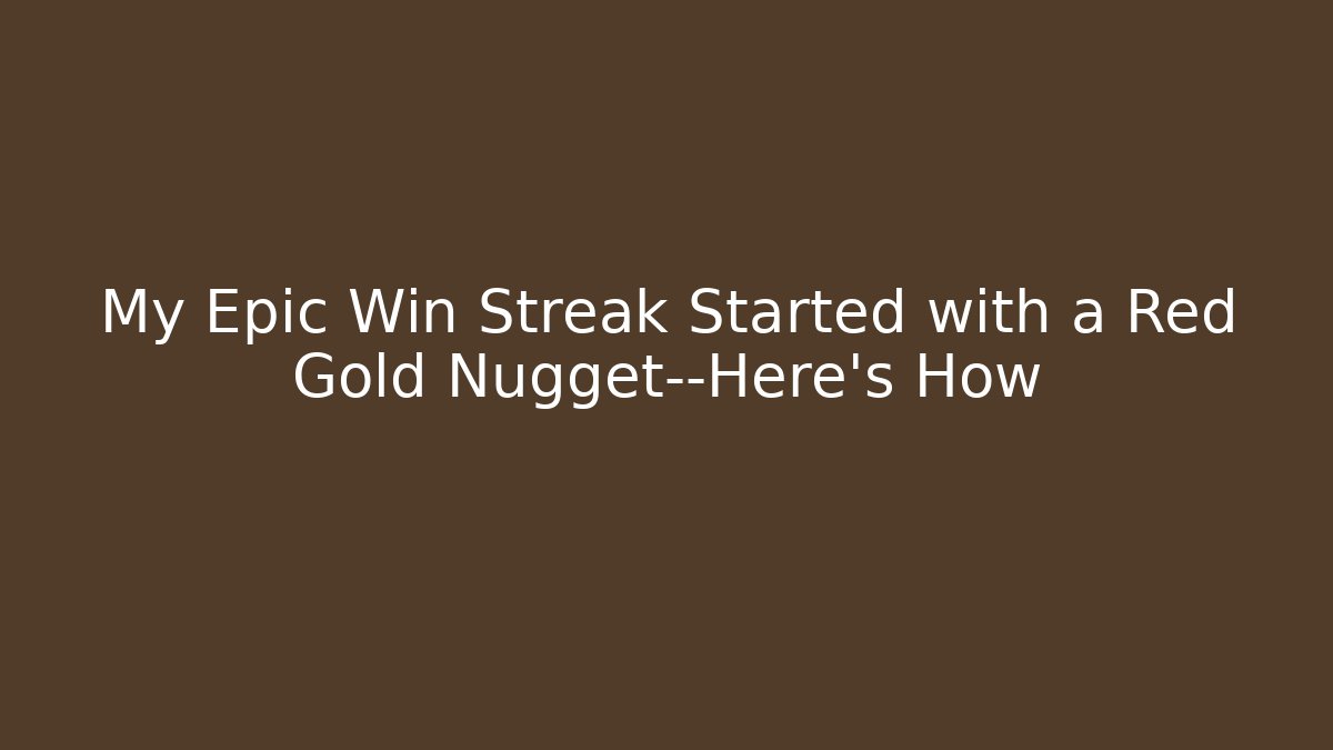My Epic Win Streak Started with a Red Gold Nugget—Here’s How