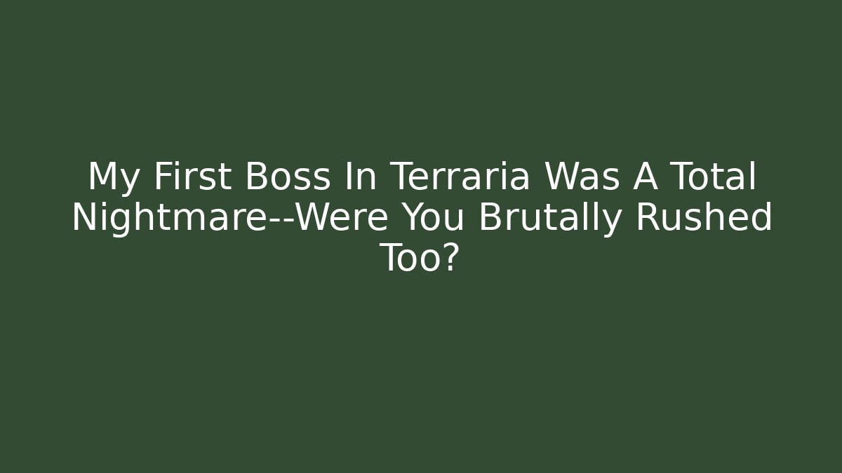 My First Boss In Terraria Was A Total Nightmare—Were You Brutally Rushed Too?