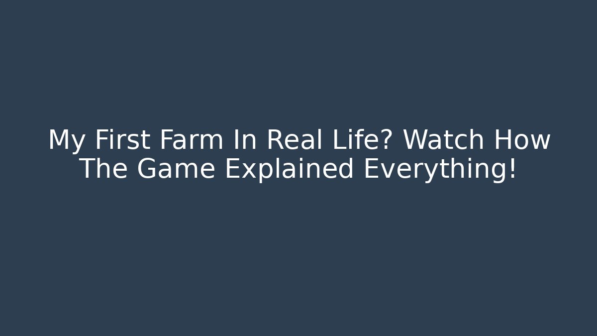 My First Farm In Real Life? Watch How The Game Explained Everything!