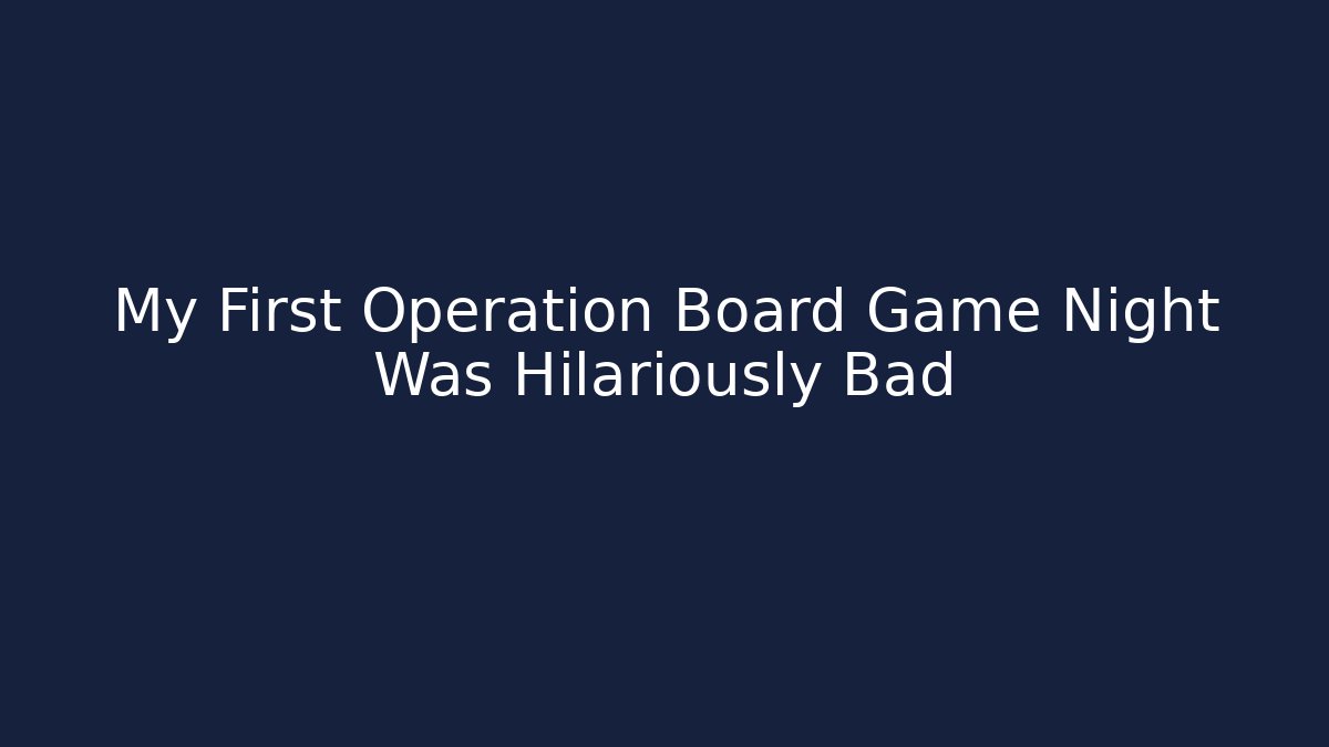 My First Operation Board Game Night Was Hilariously Bad