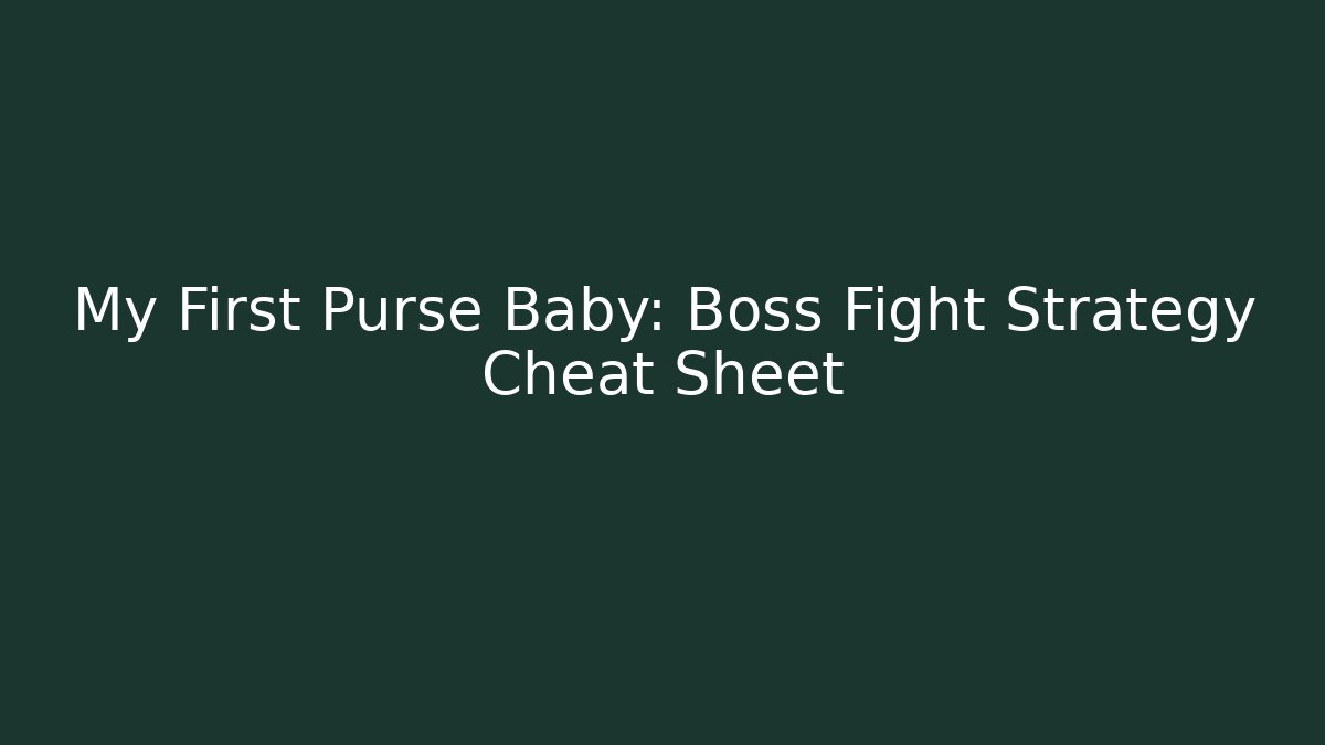 My First Purse Baby: Boss Fight Strategy Cheat Sheet