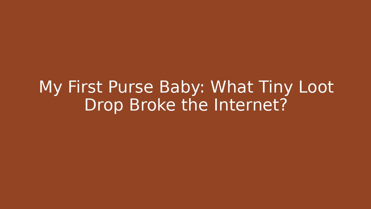 My First Purse Baby: What Tiny Loot Drop Broke the Internet?