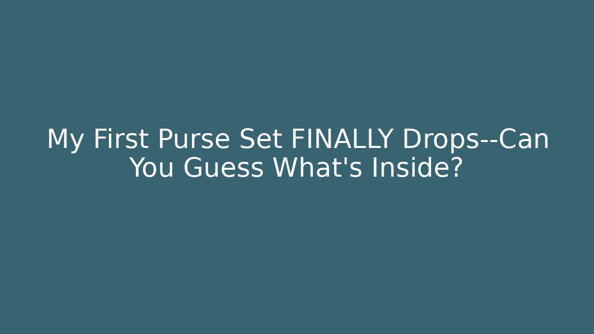 My First Purse Set FINALLY Drops—Can You Guess What's Inside?