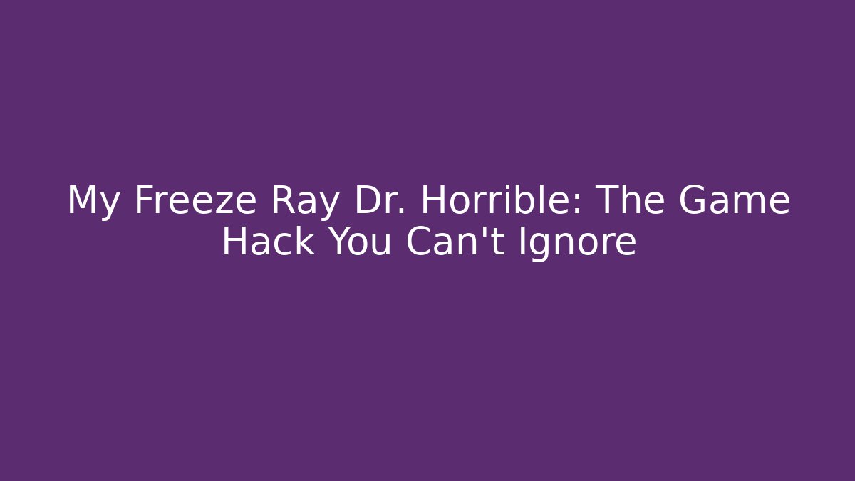 My Freeze Ray Dr. Horrible: The Game Hack You Can’t Ignore