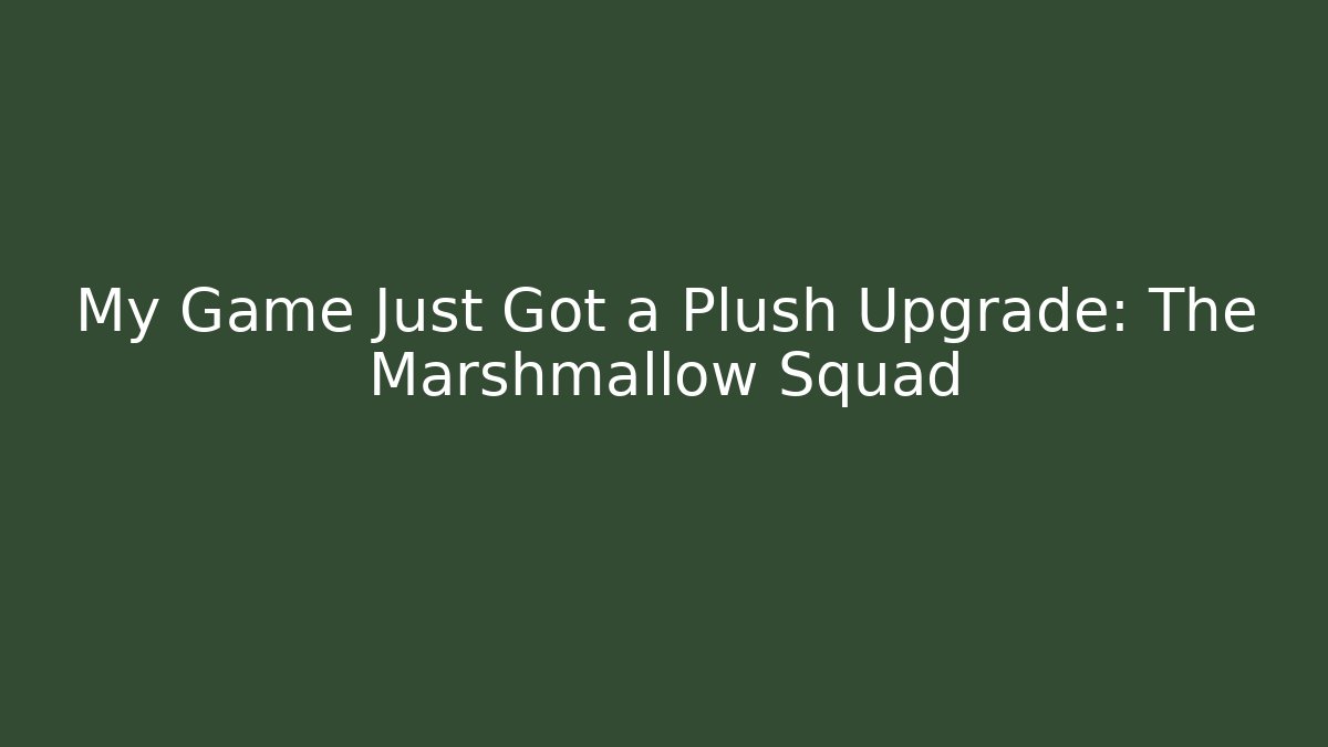 My Game Just Got a Plush Upgrade: The Marshmallow Squad - Create More Assets