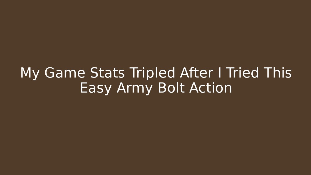 My Game Stats Tripled After I Tried This Easy Army Bolt Action