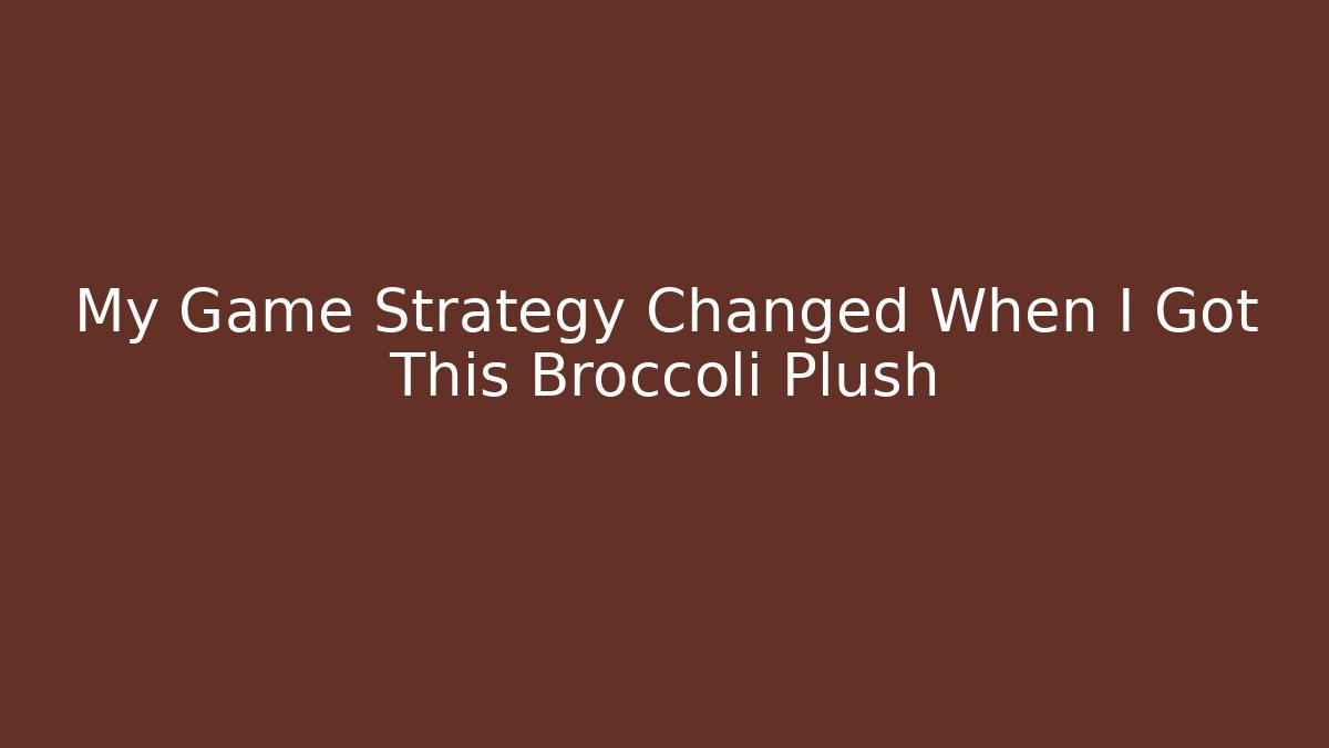 My Game Strategy Changed When I Got This Broccoli Plush