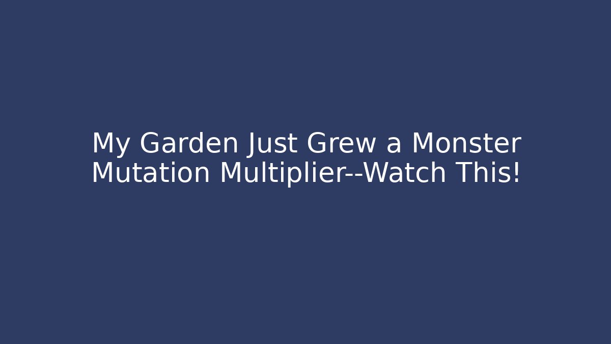 My Garden Just Grew a Monster Mutation Multiplier—Watch This!