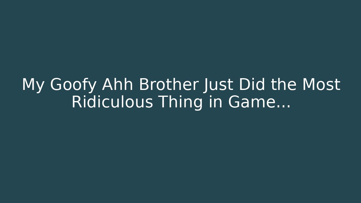 My Goofy Ahh Brother Just Did the Most Ridiculous Thing in Game…