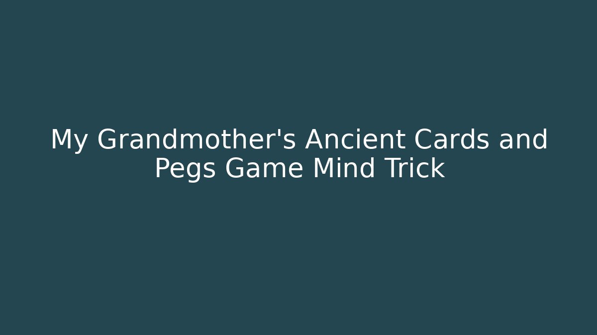 My Grandmother’s Ancient Cards and Pegs Game Mind Trick