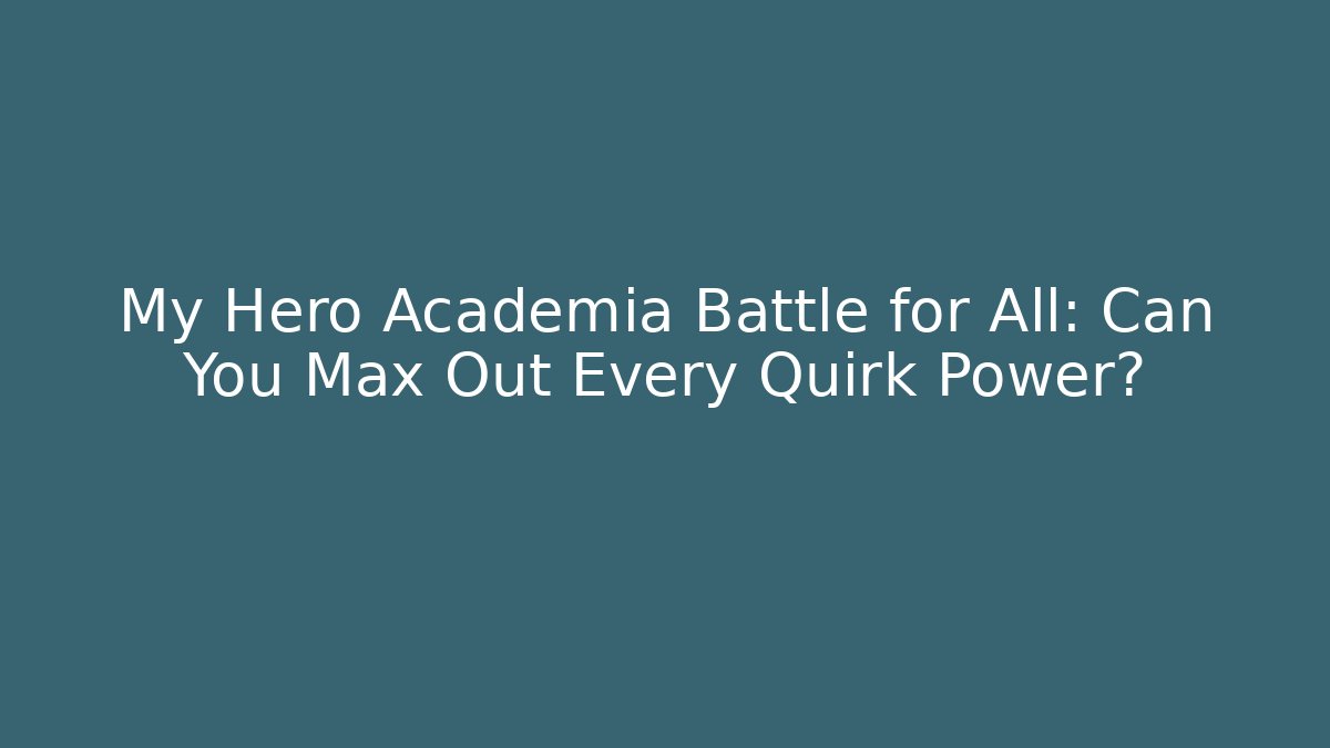 My Hero Academia Battle for All: Can You Max Out Every Quirk Power?