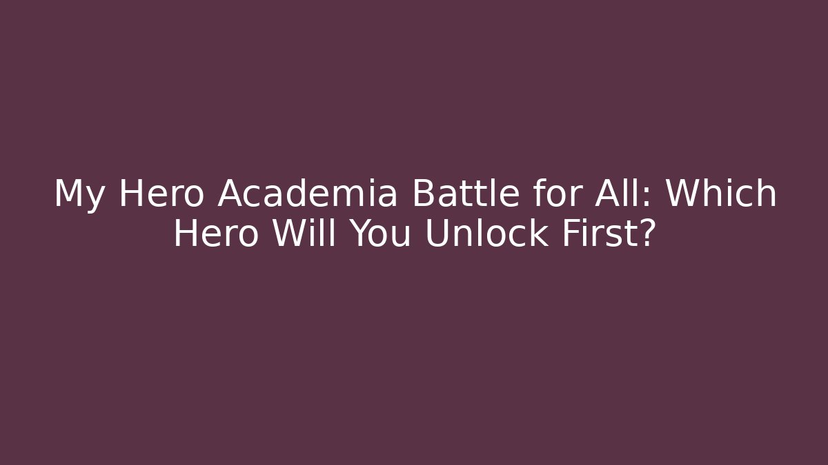 My Hero Academia Battle for All: Which Hero Will You Unlock First?