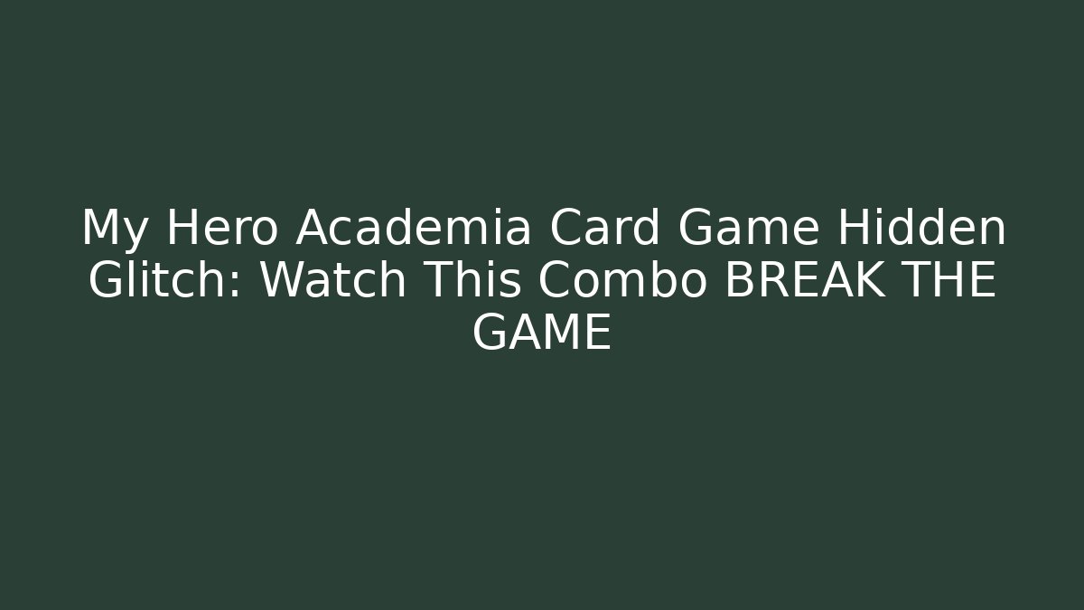 My Hero Academia Card Game Hidden Glitch: Watch This Combo BREAK THE GAME