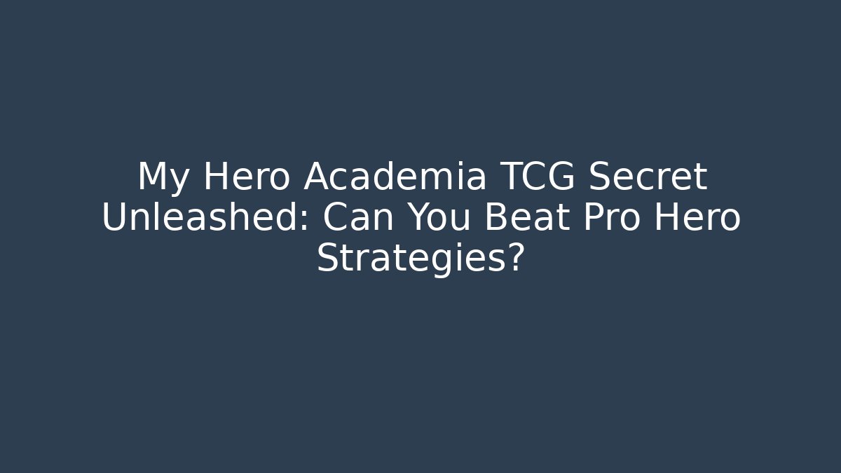 My Hero Academia TCG Secret Unleashed: Can You Beat Pro Hero Strategies?