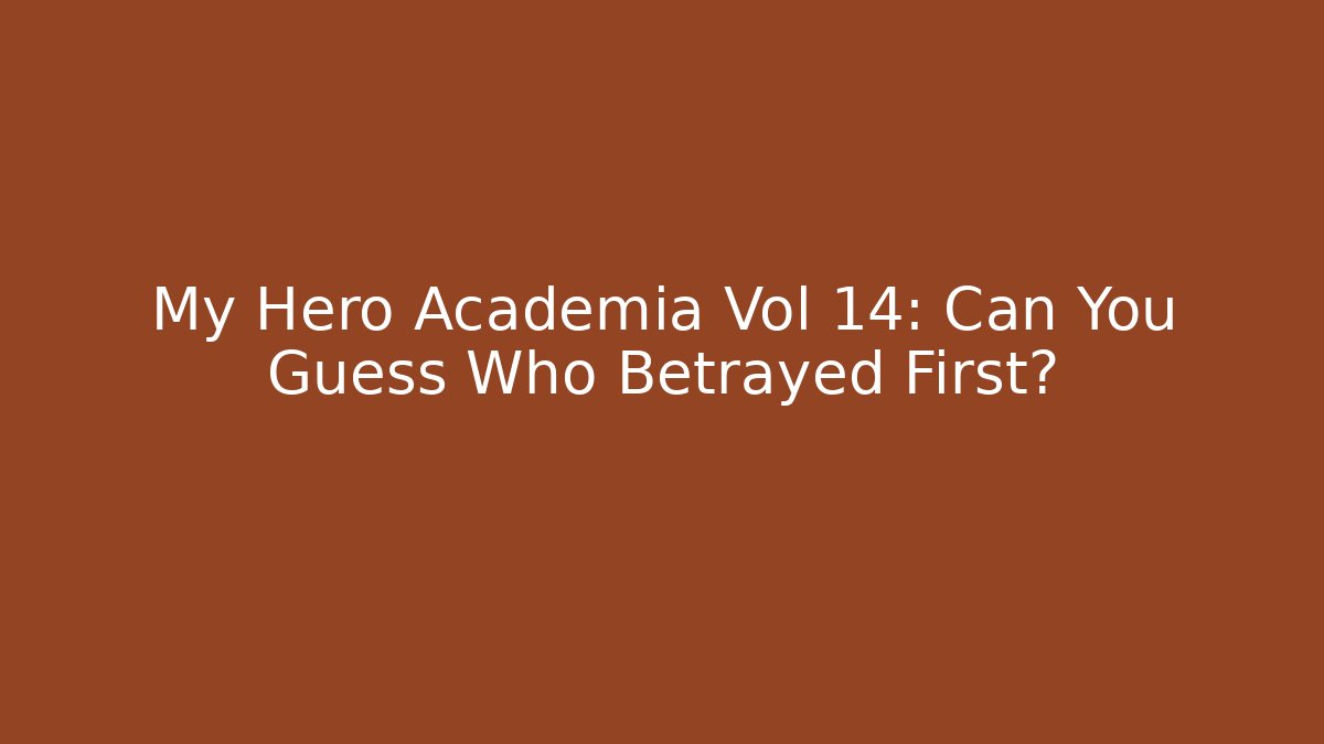 My Hero Academia Vol 14: Can You Guess Who Betrayed First?