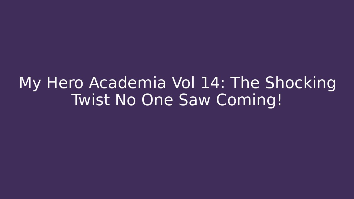 My Hero Academia Vol 14: The Shocking Twist No One Saw Coming!