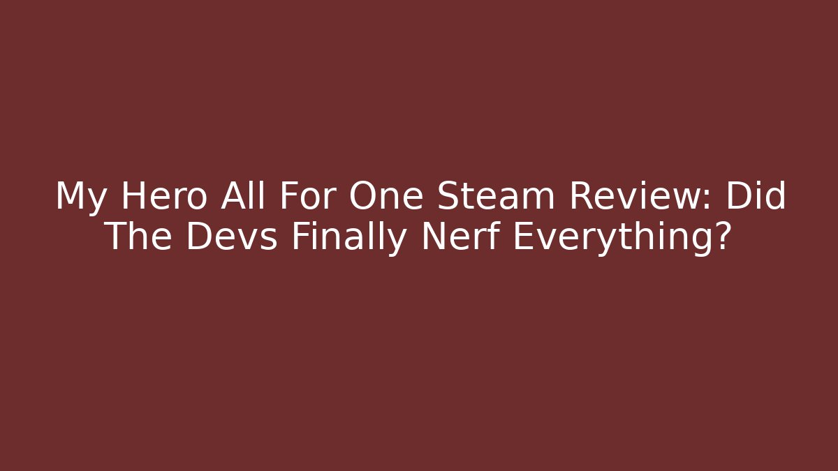 My Hero All For One Steam Review: Did The Devs Finally Nerf Everything?