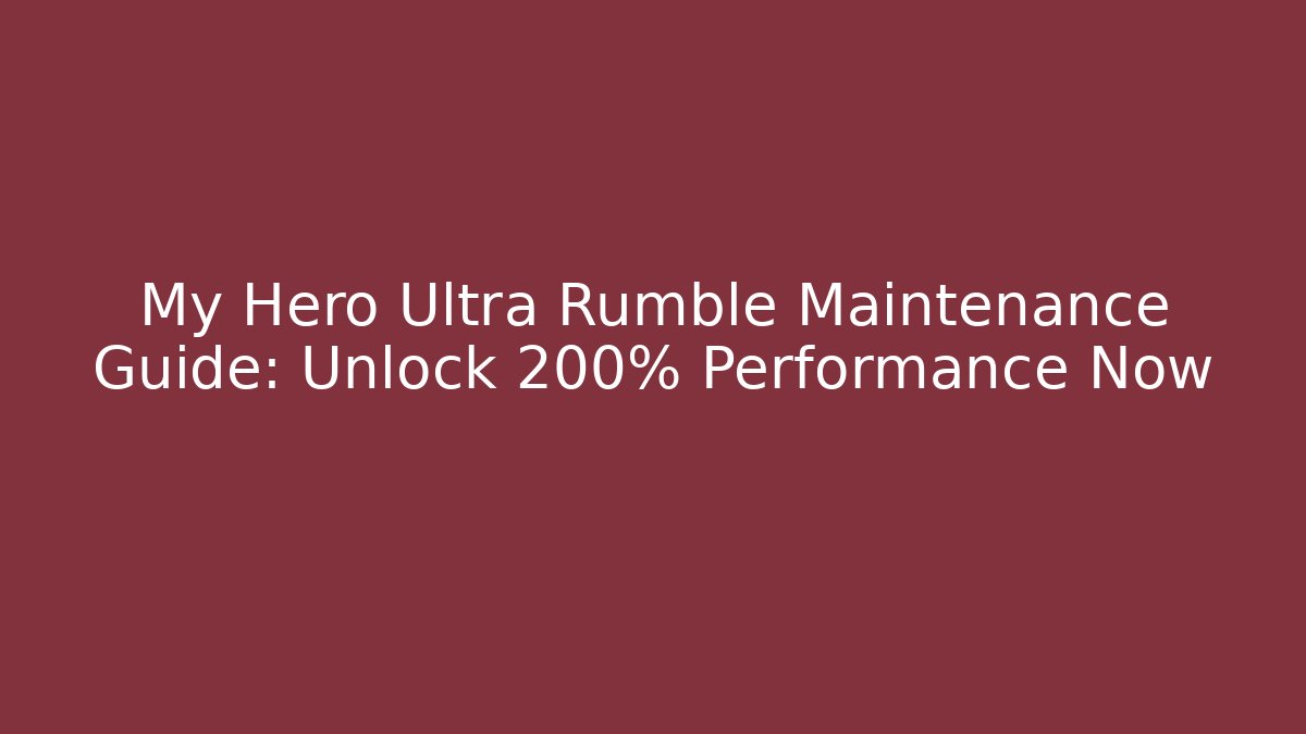 My Hero Ultra Rumble Maintenance Guide: Unlock 200% Performance Now