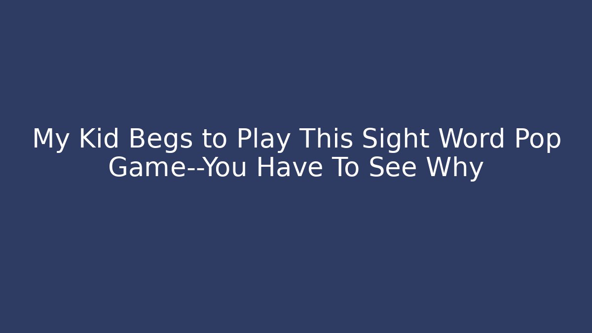 My Kid Begs to Play This Sight Word Pop Game—You Have To See Why