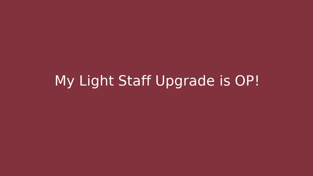 My Light Staff Upgrade is OP!