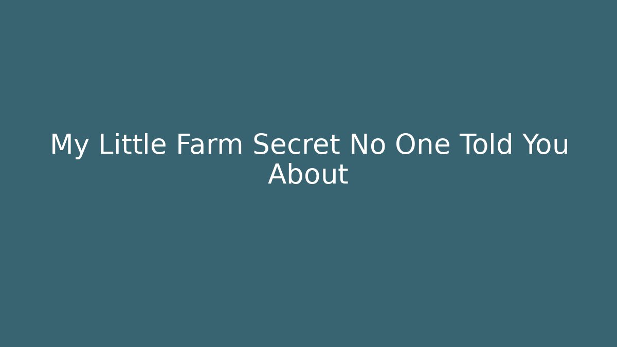 My Little Farm Secret No One Told You About