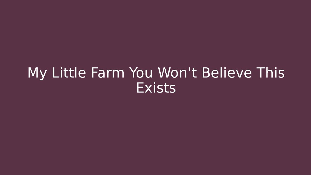 My Little Farm You Won't Believe This Exists