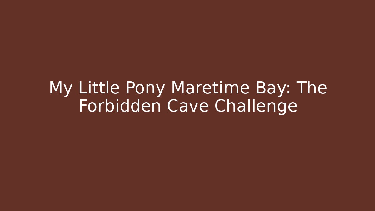 My Little Pony Maretime Bay: The Forbidden Cave Challenge