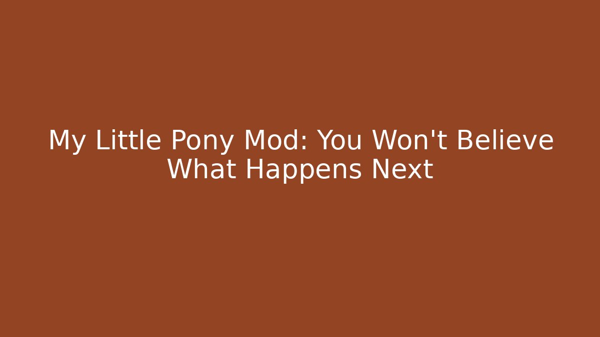 My Little Pony Mod: You Won't Believe What Happens Next