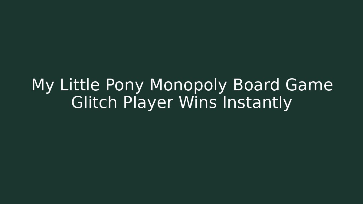My Little Pony Monopoly Board Game Glitch Player Wins Instantly