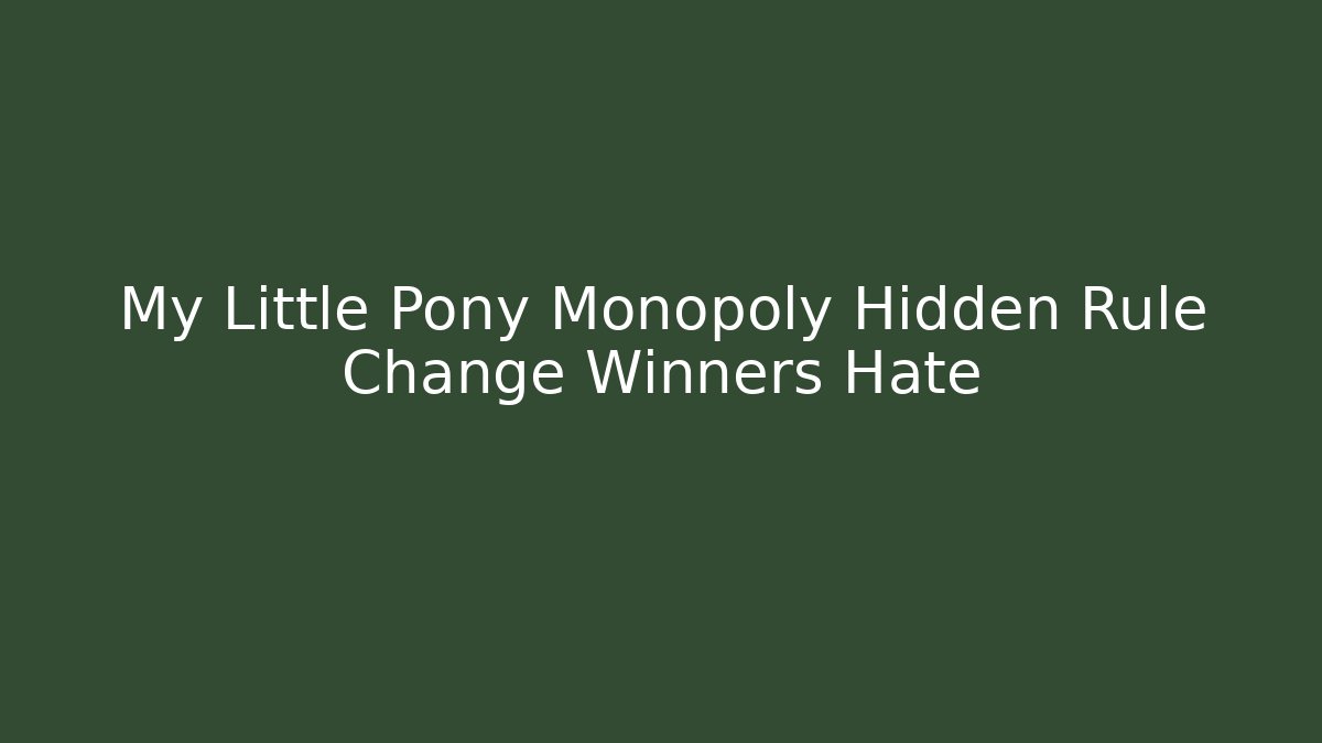 My Little Pony Monopoly Hidden Rule Change Winners Hate