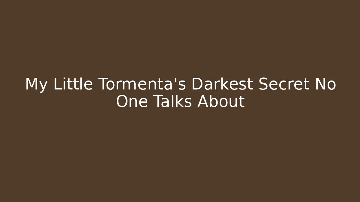 My Little Tormenta's Darkest Secret No One Talks About