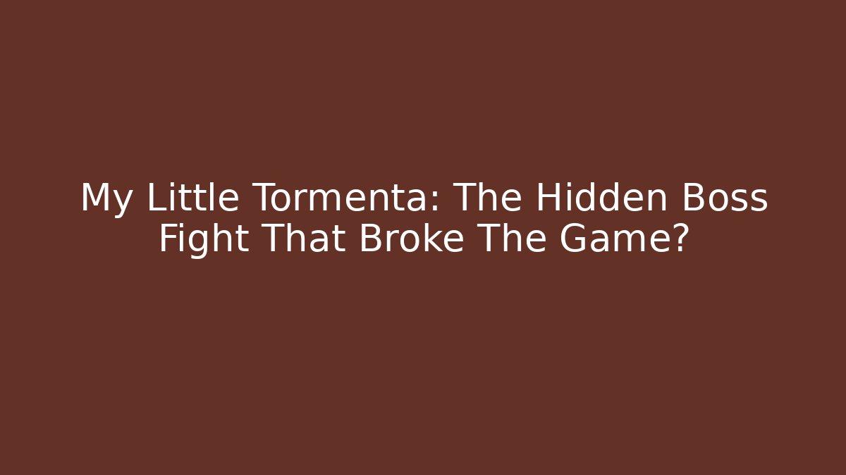 My Little Tormenta: The Hidden Boss Fight That Broke The Game?
