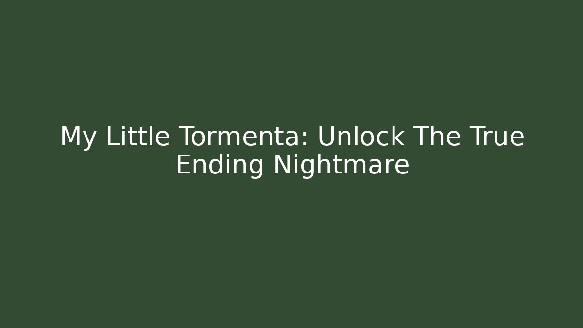 My Little Tormenta: Unlock The True Ending Nightmare