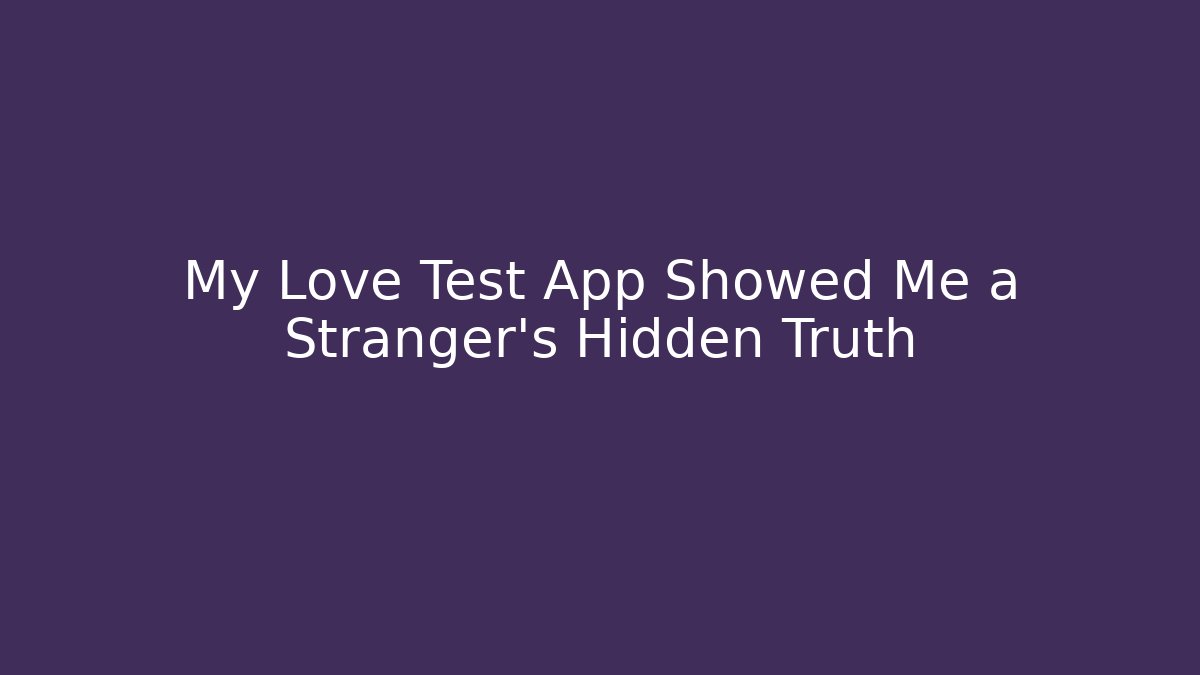 My Love Test App Showed Me a Stranger's Hidden Truth