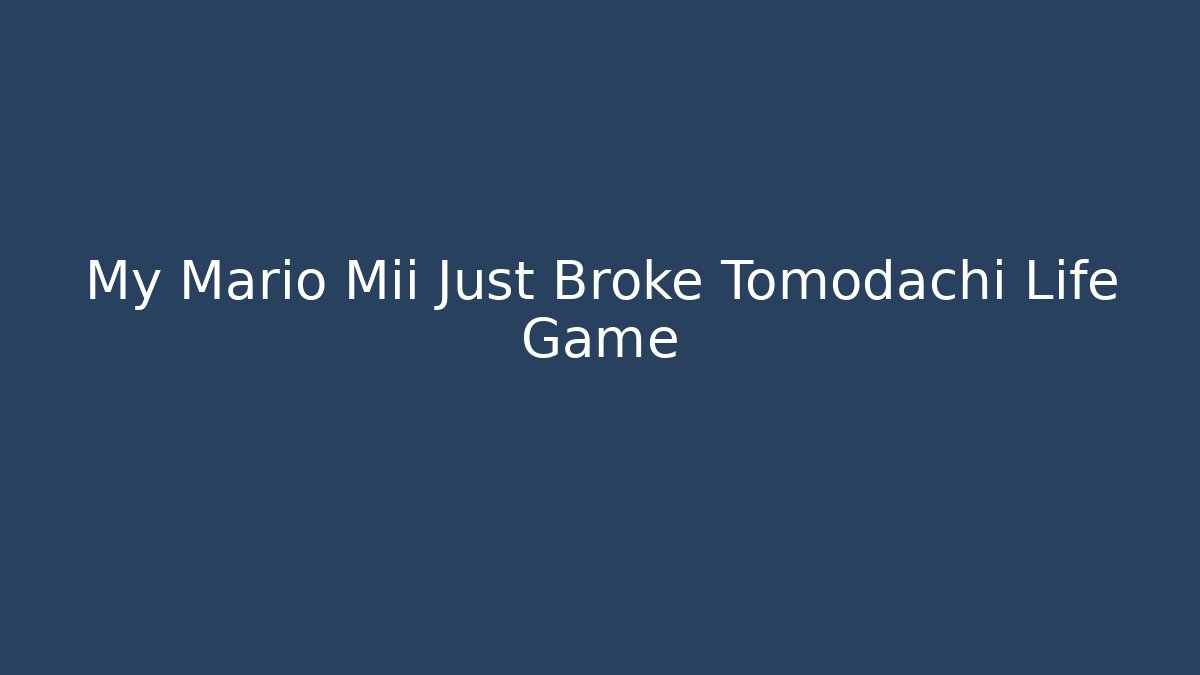 My Mario Mii Just Broke Tomodachi Life Game