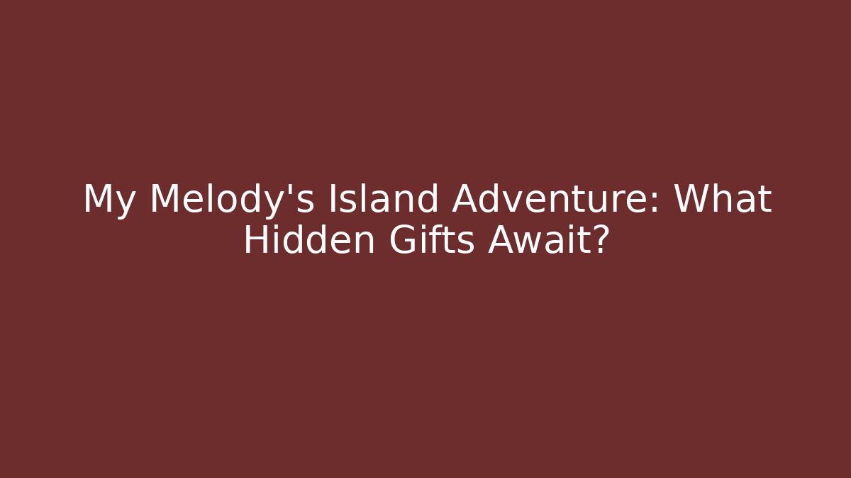 My Melody's Island Adventure: What Hidden Gifts Await?