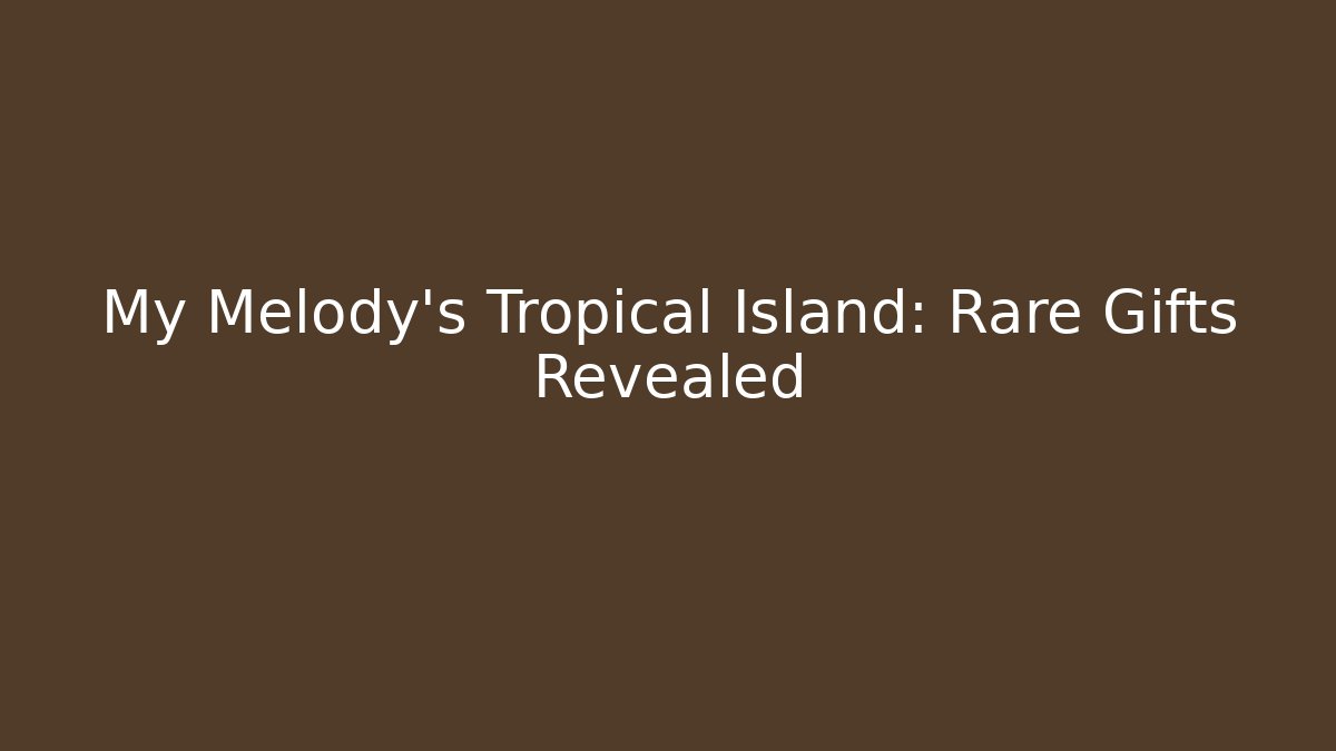 My Melody's Tropical Island: Rare Gifts Revealed