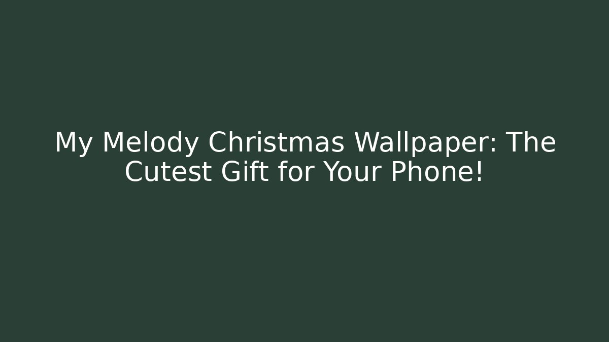 My Melody Christmas Wallpaper: The Cutest Gift for Your Phone!